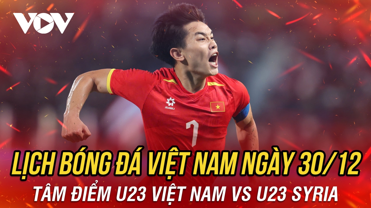 Lịch thi đấu và trực tiếp bóng đá Việt Nam hôm nay 30/12